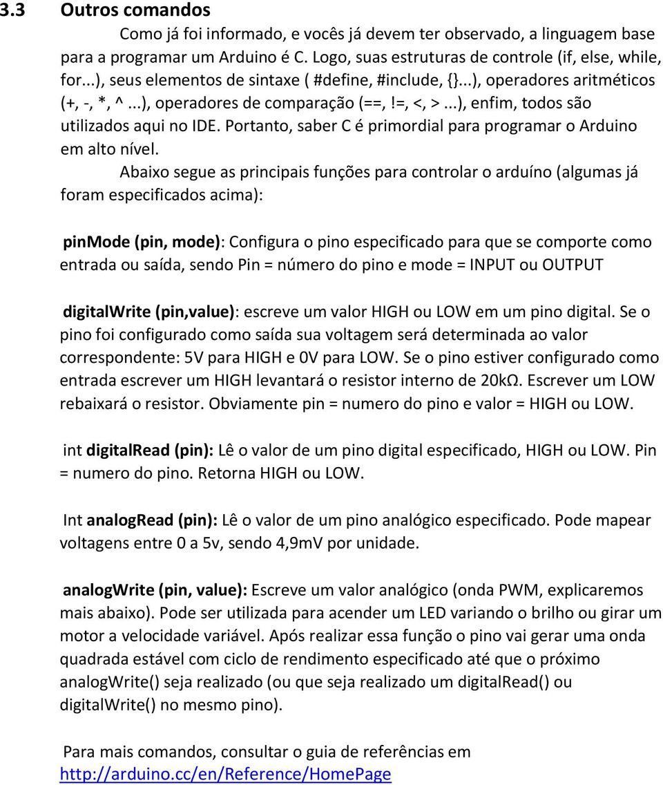 Portanto, saber C é primordial para programar o Arduino em alto nível.