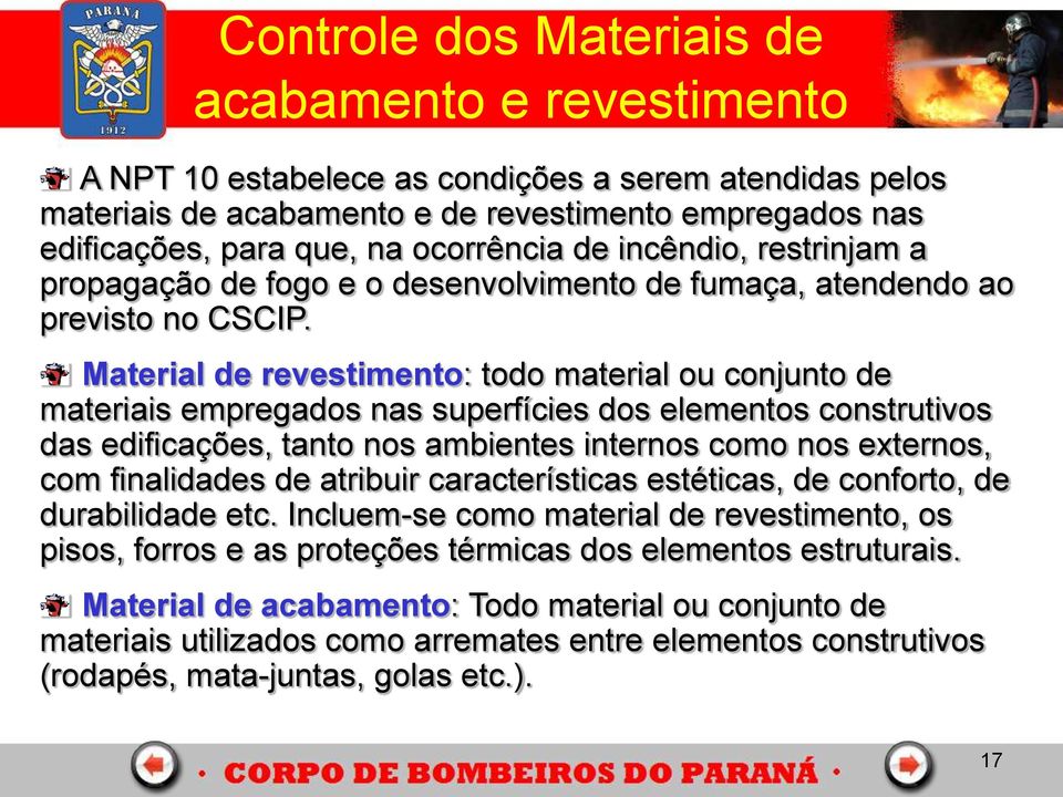 Material de revestimento: todo material ou conjunto de materiais empregados nas superfícies dos elementos construtivos das edificações, tanto nos ambientes internos como nos externos, com finalidades