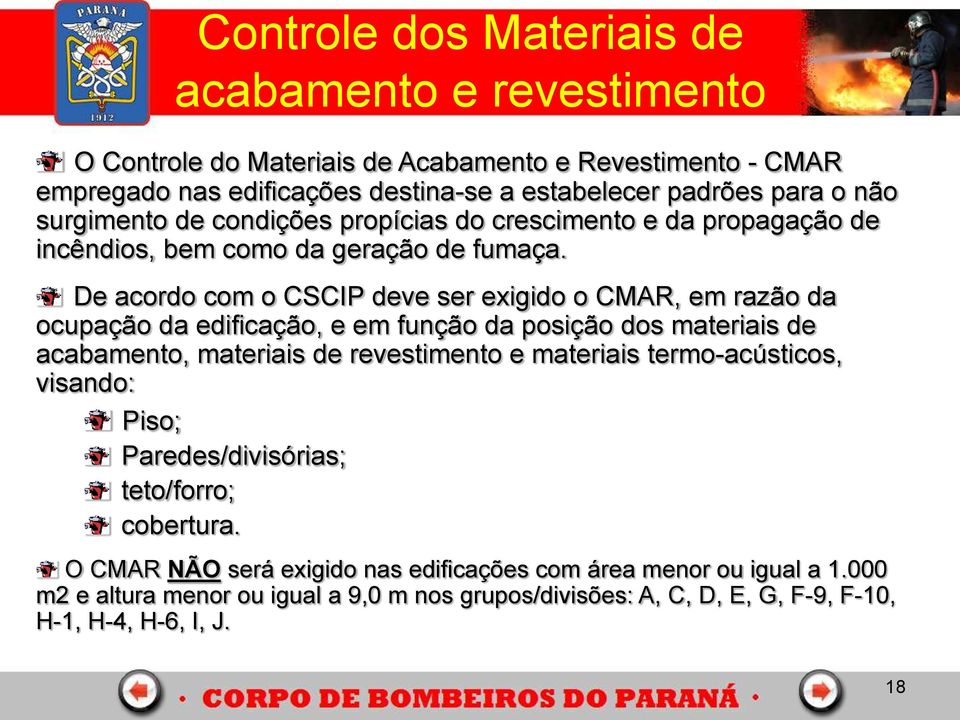 De acordo com o CSCIP deve ser exigido o CMAR, em razão da ocupação da edificação, e em função da posição dos materiais de acabamento, materiais de revestimento e materiais