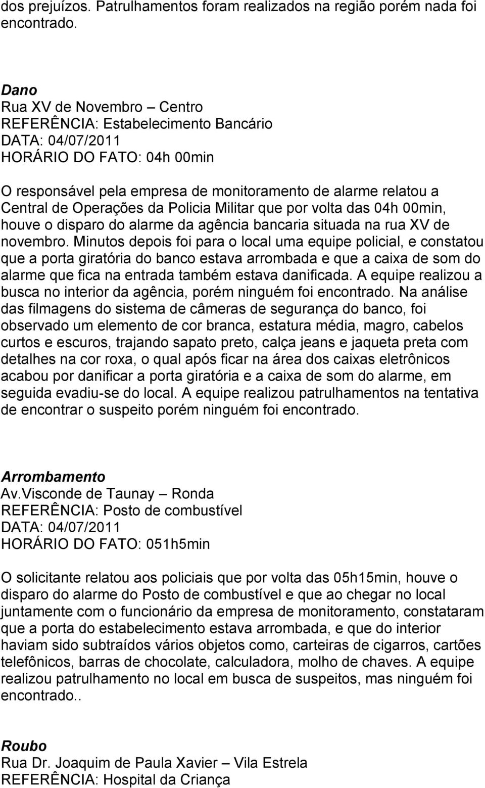 que por volta das 04h 00min, houve o disparo do alarme da agência bancaria situada na rua XV de novembro.