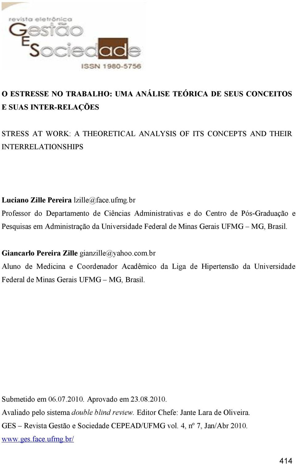 Giancarlo Pereira Zille gianzille@yahoo.com.br Aluno de Medicina e Coordenador Acadêmico da Liga de Hipertensão da Universidade Federal de Minas Gerais UFMG MG, Brasil. Submetido em 06.07.2010.