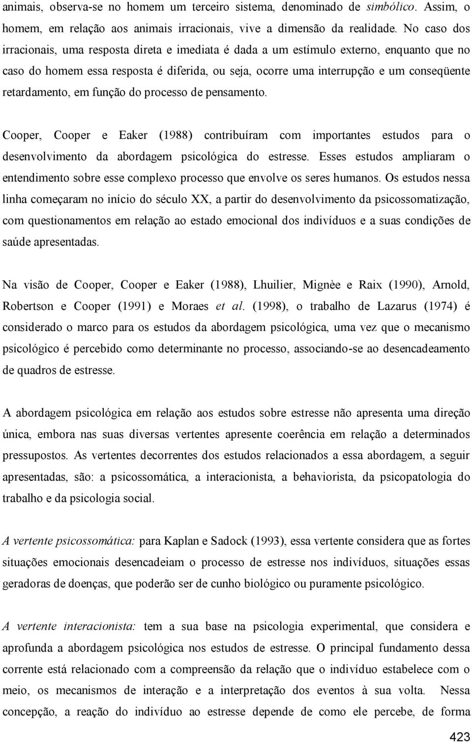 retardamento, em função do processo de pensamento. Cooper, Cooper e Eaker (1988) contribuíram com importantes estudos para o desenvolvimento da abordagem psicológica do estresse.