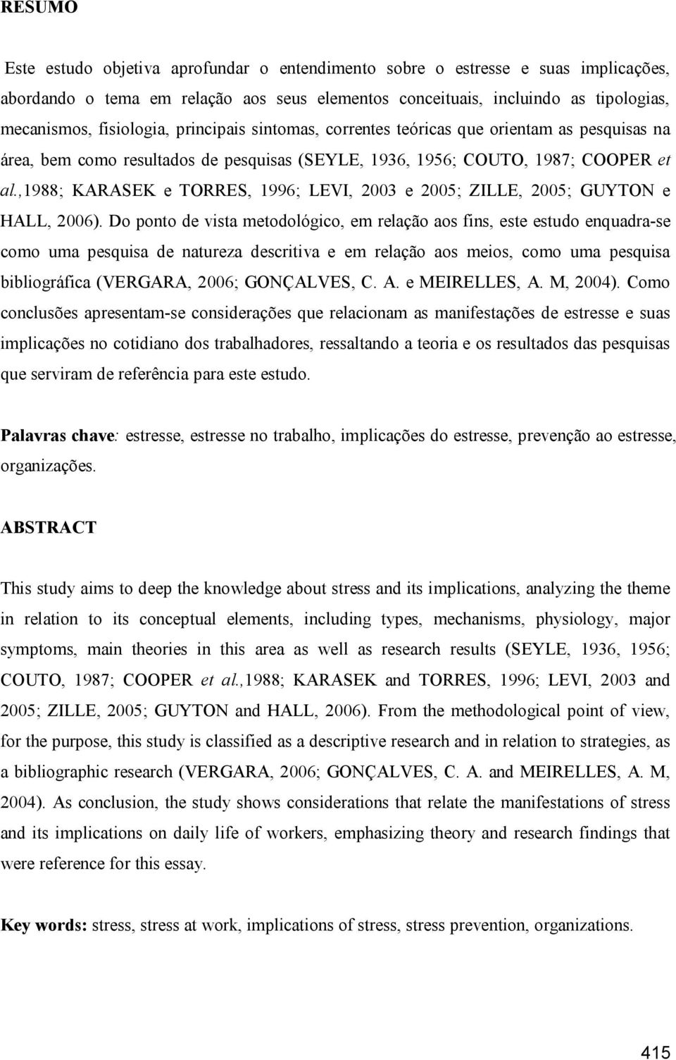 ,1988; KARASEK e TORRES, 1996; LEVI, 2003 e 2005; ZILLE, 2005; GUYTON e HALL, 2006).