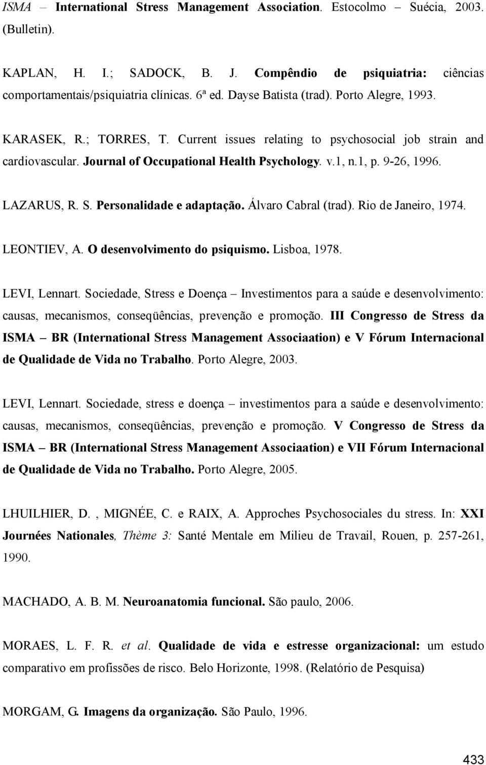 9-26, 1996. LAZARUS, R. S. Personalidade e adaptação. Álvaro Cabral (trad). Rio de Janeiro, 1974. LEONTIEV, A. O desenvolvimento do psiquismo. Lisboa, 1978. LEVI, Lennart.