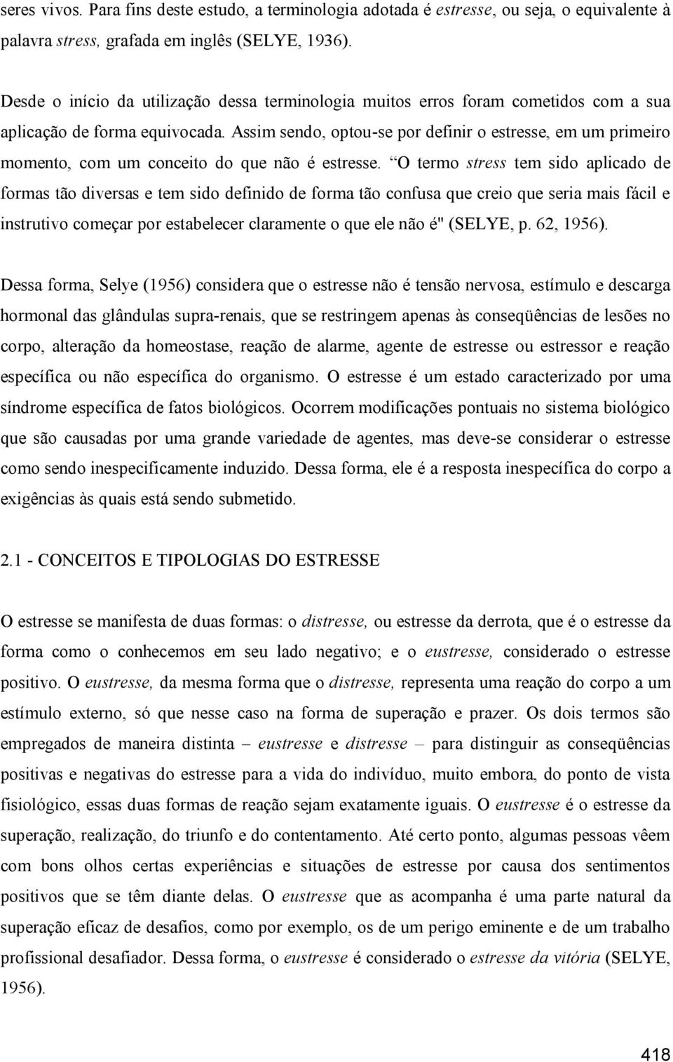 Assim sendo, optou-se por definir o estresse, em um primeiro momento, com um conceito do que não é estresse.