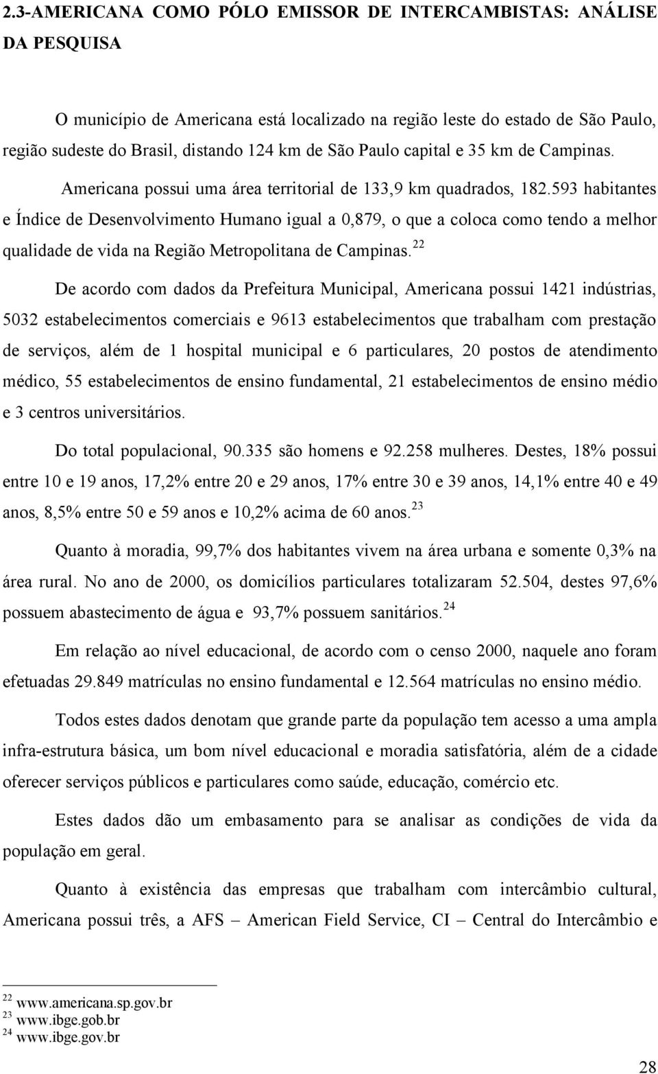 593 habitantes e Índice de Desenvolvimento Humano igual a 0,879, o que a coloca como tendo a melhor qualidade de vida na Região Metropolitana de Campinas.