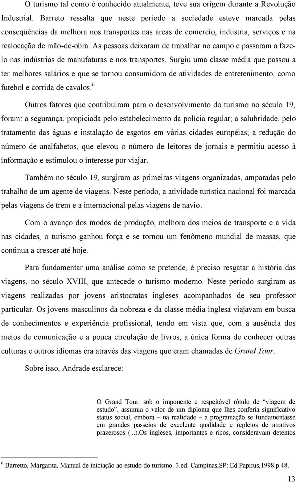 As pessoas deixaram de trabalhar no campo e passaram a fazelo nas indústrias de manufaturas e nos transportes.