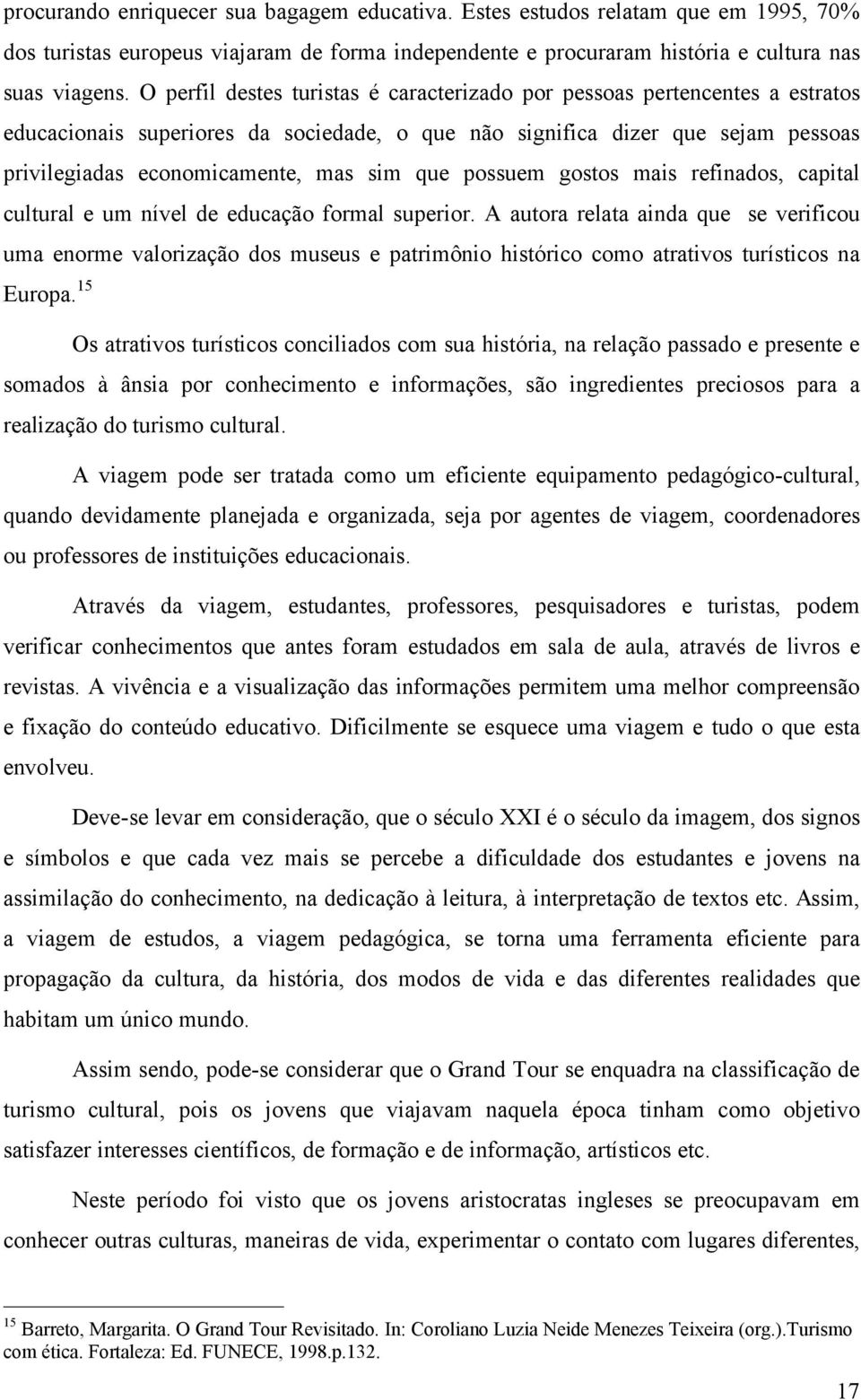 que possuem gostos mais refinados, capital cultural e um nível de educação formal superior.