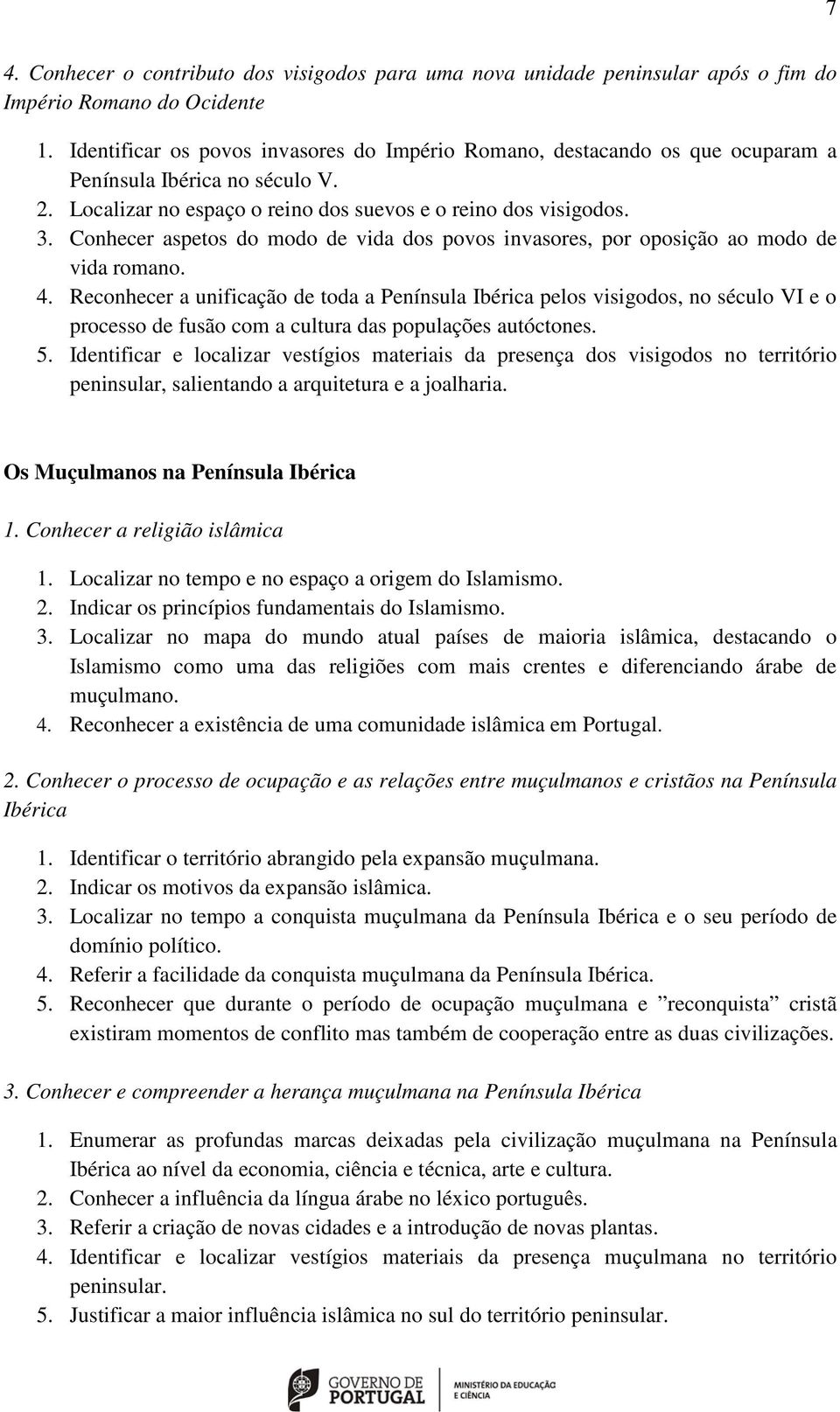 Conhecer aspetos do modo de vida dos povos invasores, por oposição ao modo de vida romano. 4.