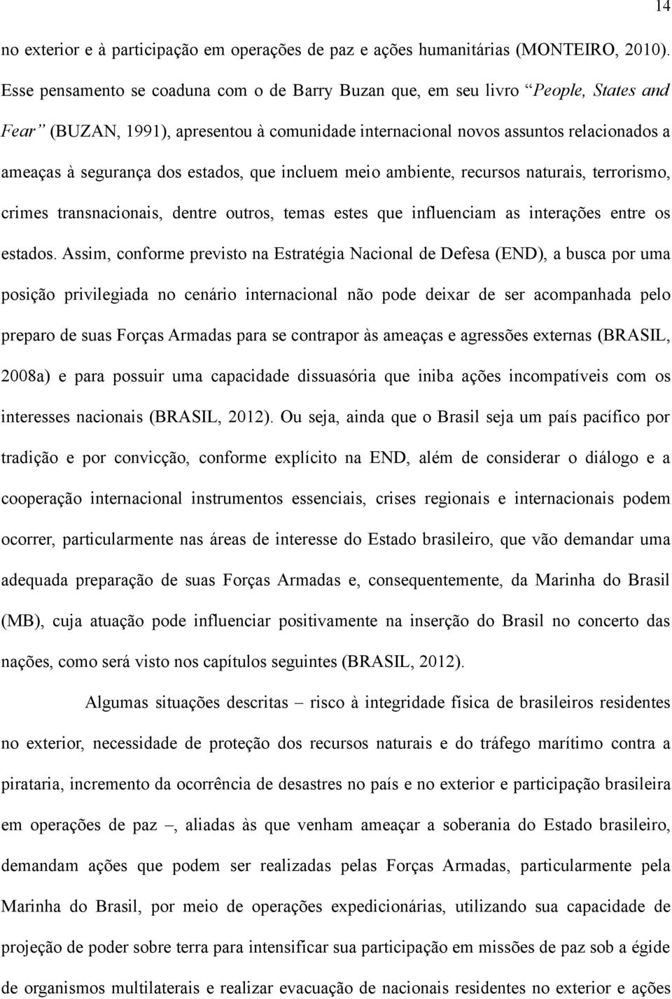 estados, que incluem meio ambiente, recursos naturais, terrorismo, crimes transnacionais, dentre outros, temas estes que influenciam as interações entre os estados.