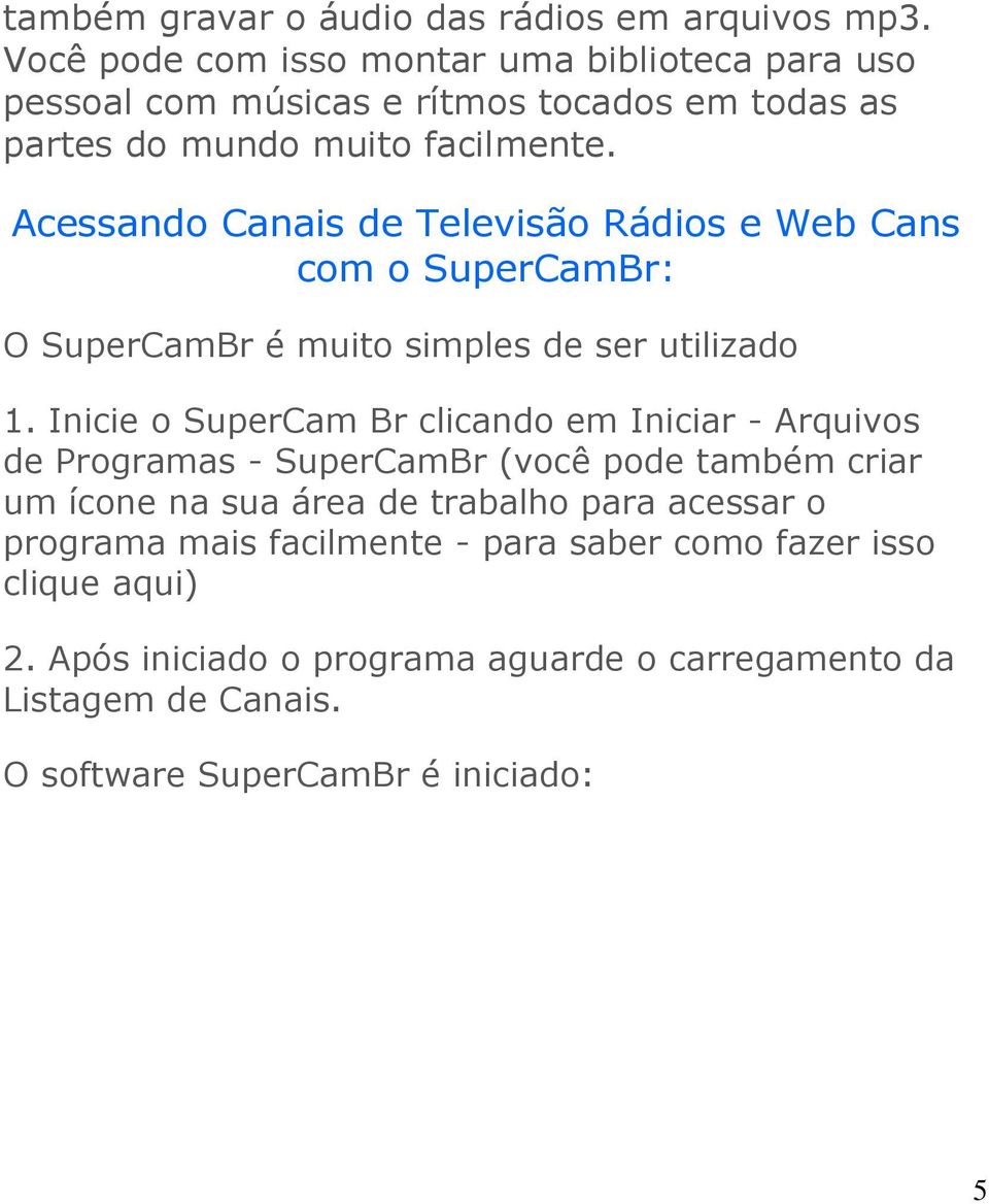 Acessando Canais de Televisão Rádios e Web Cans com o SuperCamBr: O SuperCamBr é muito simples de ser utilizado 1.