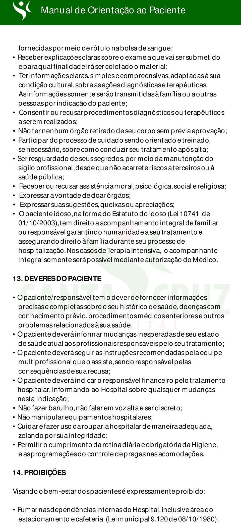 As informações somente serão transmitidas à família ou a outras pessoas por indicação do paciente; Consentir ou recusar procedimentos diagnósticos ou terapêuticos a serem realizados; Não ter nenhum