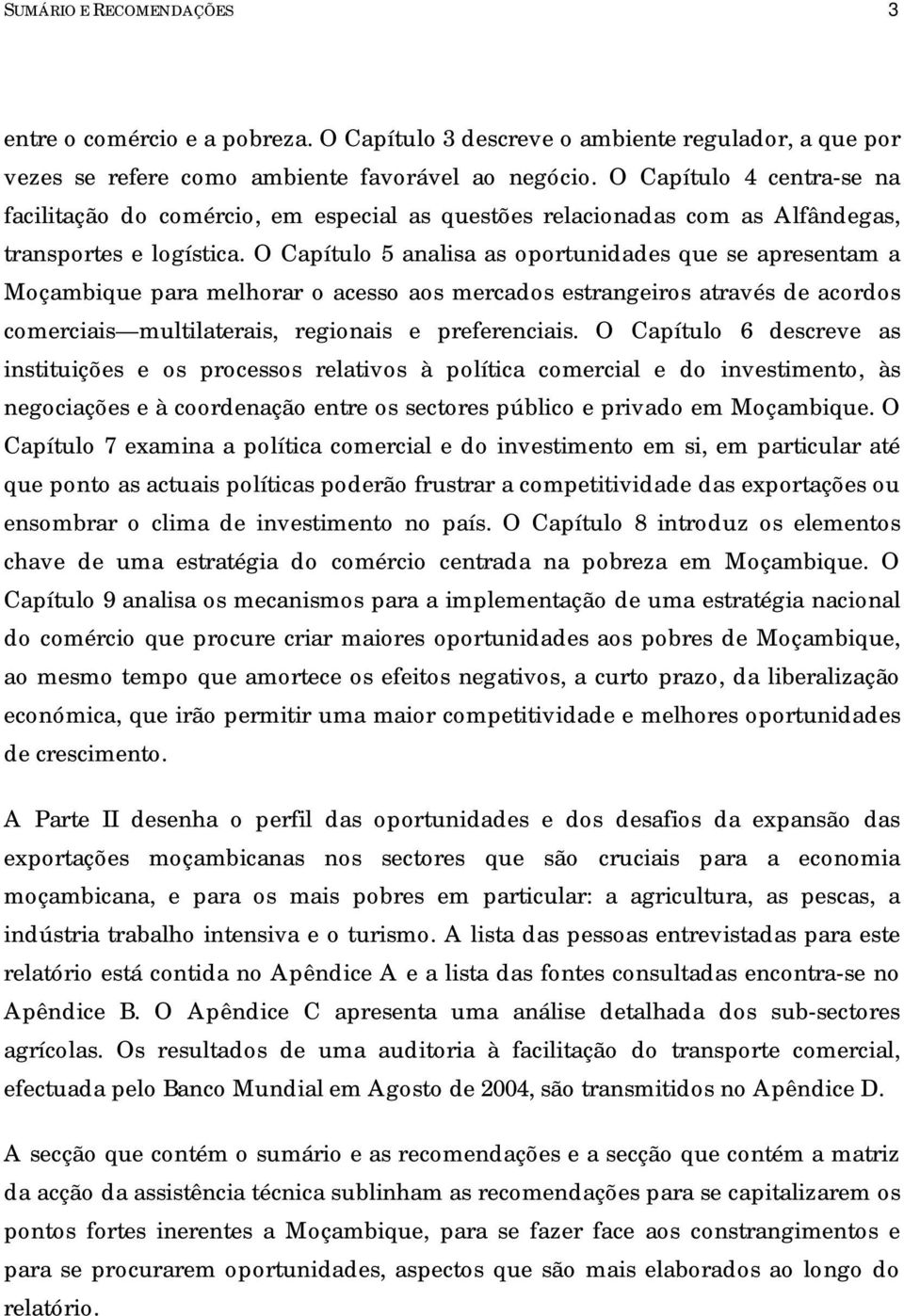 O Capítulo 5 analisa as oportunidades que se apresentam a Moçambique para melhorar o acesso aos mercados estrangeiros através de acordos comerciais multilaterais, regionais e preferenciais.