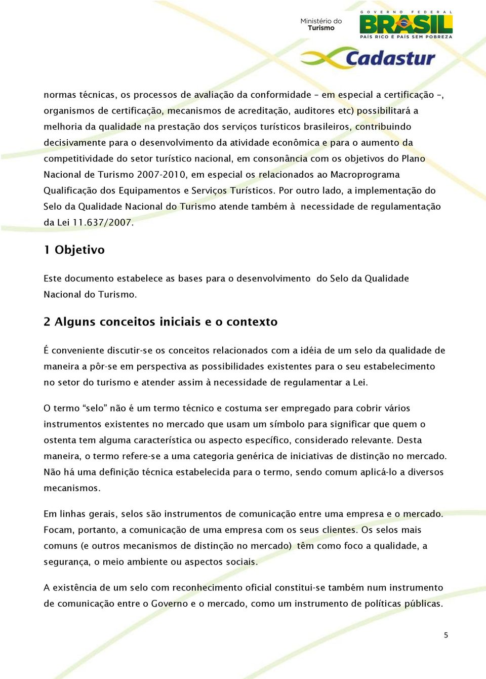 com os objetivos do Plano Nacional de Turismo 2007-2010, em especial os relacionados ao Macroprograma Qualificação dos Equipamentos e Serviços Turísticos.