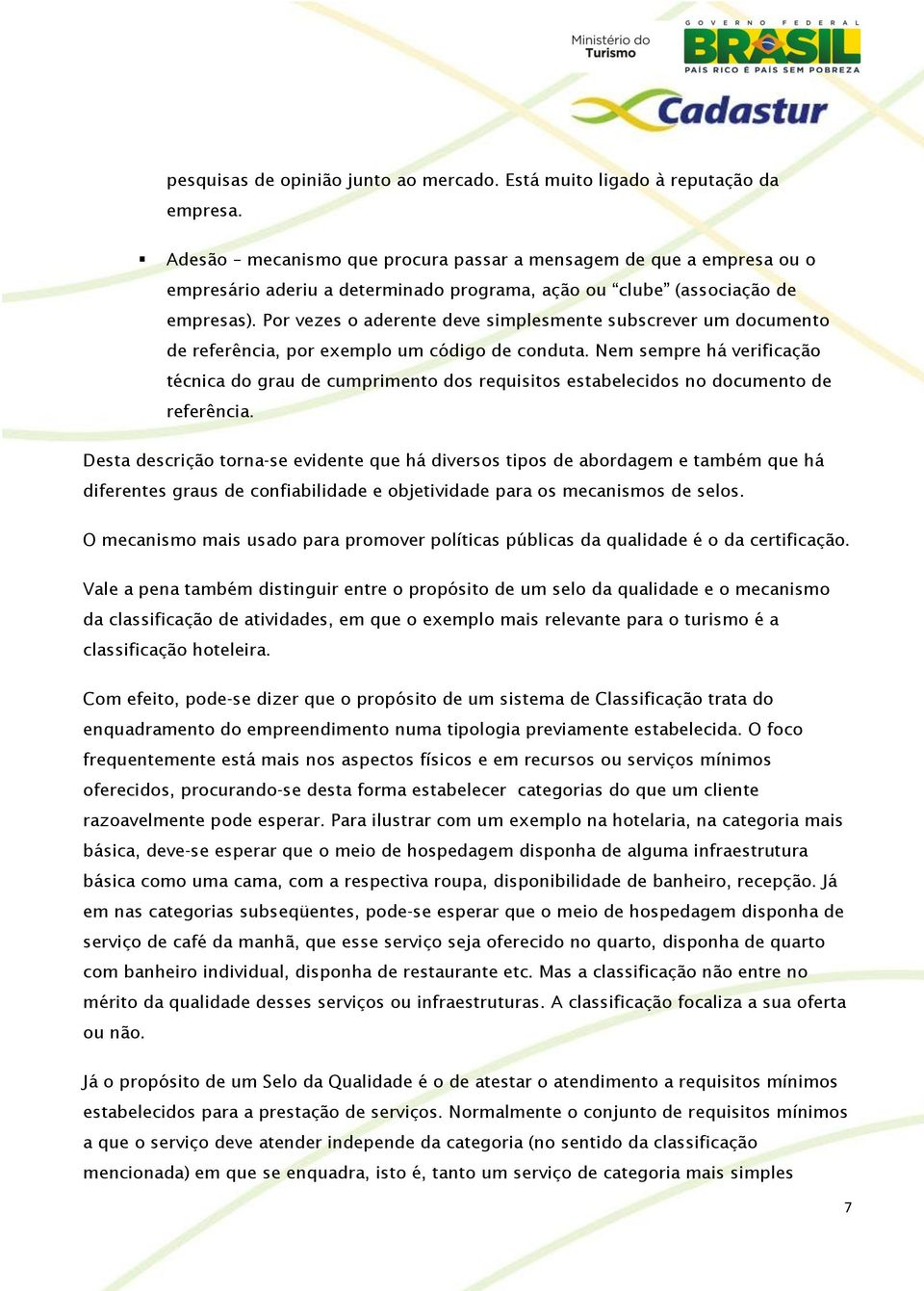 Por vezes o aderente deve simplesmente subscrever um documento de referência, por exemplo um código de conduta.