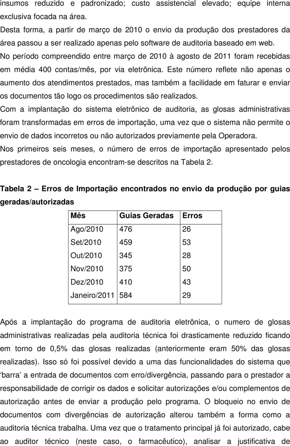 No período compreendido entre março de 2010 à agosto de 2011 foram recebidas em média 400 contas/mês, por via eletrônica.