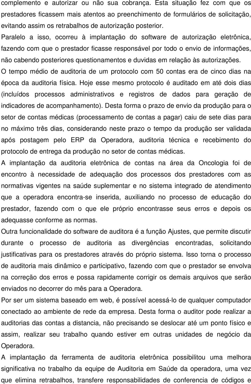 Paralelo a isso, ocorreu à implantação do software de autorização eletrônica, fazendo com que o prestador ficasse responsável por todo o envio de informações, não cabendo posteriores questionamentos