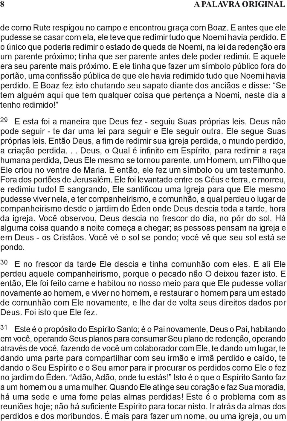 E ele tinha que fazer um símbolo público fora do portão, uma confissão pública de que ele havia redimido tudo que Noemi havia perdido.