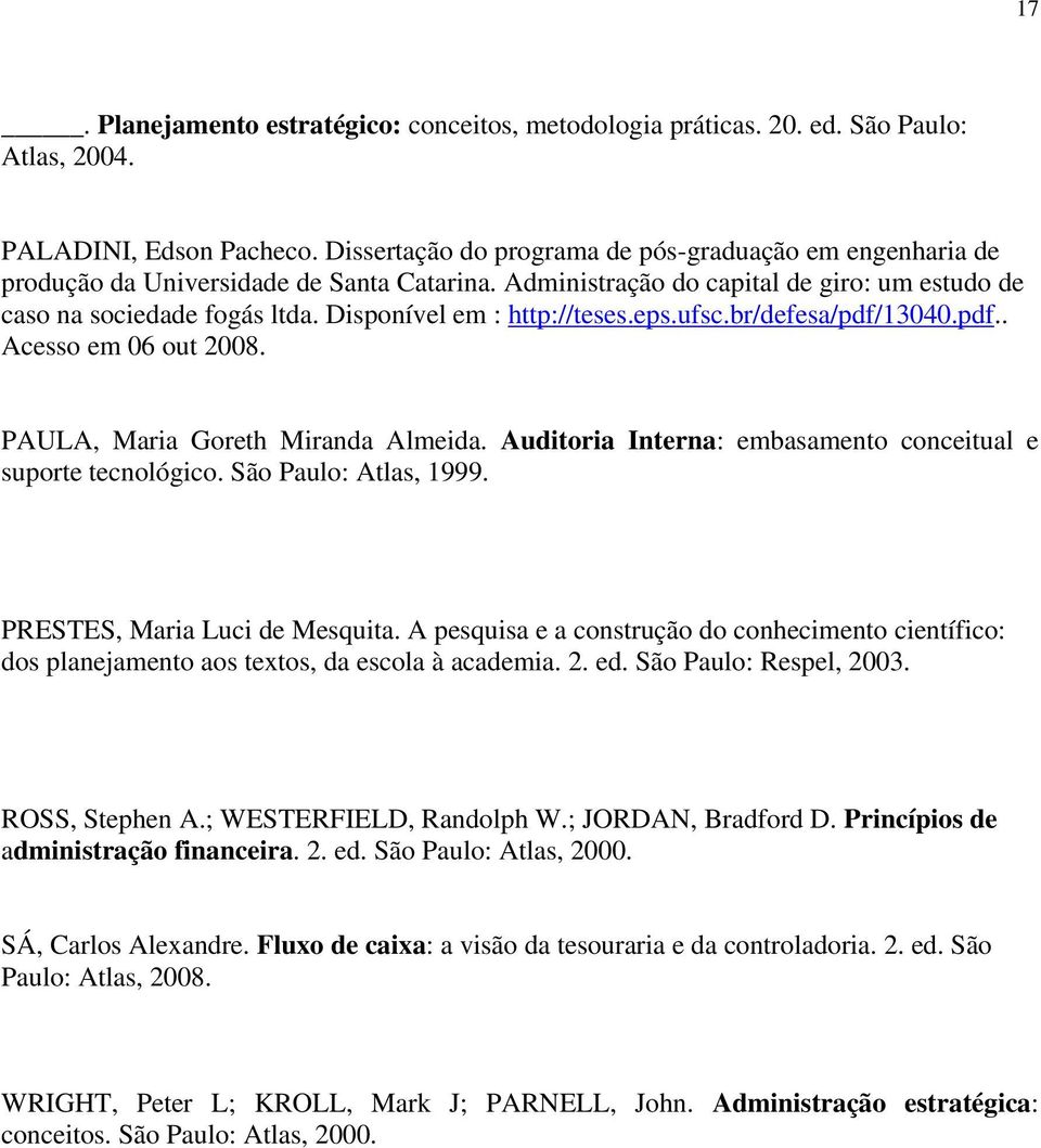 Disponível em : http://teses.eps.ufsc.br/defesa/pdf/13040.pdf.. Acesso em 06 out 2008. PAULA, Maria Goreth Miranda Almeida. Auditoria Interna: embasamento conceitual e suporte tecnológico.