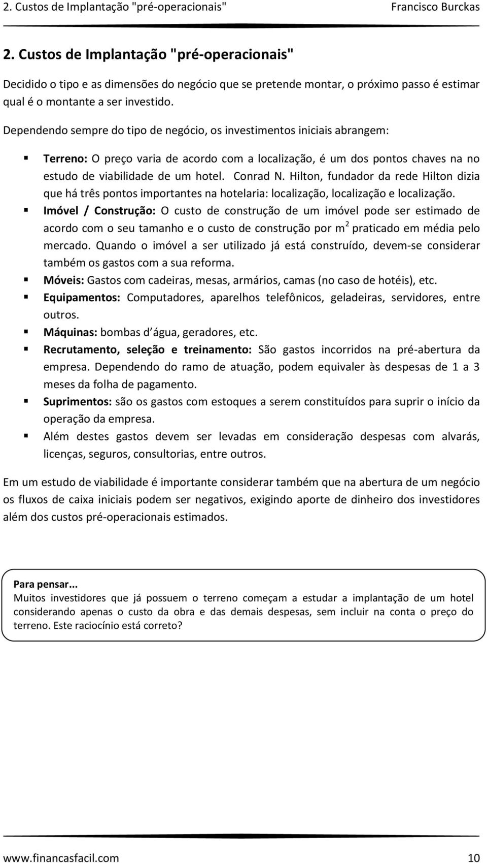 Dependendo sempre do tipo de negócio, os investimentos iniciais abrangem: Terreno: O preço varia de acordo com a localização, é um dos pontos chaves na no estudo de viabilidade de um hotel. Conrad N.