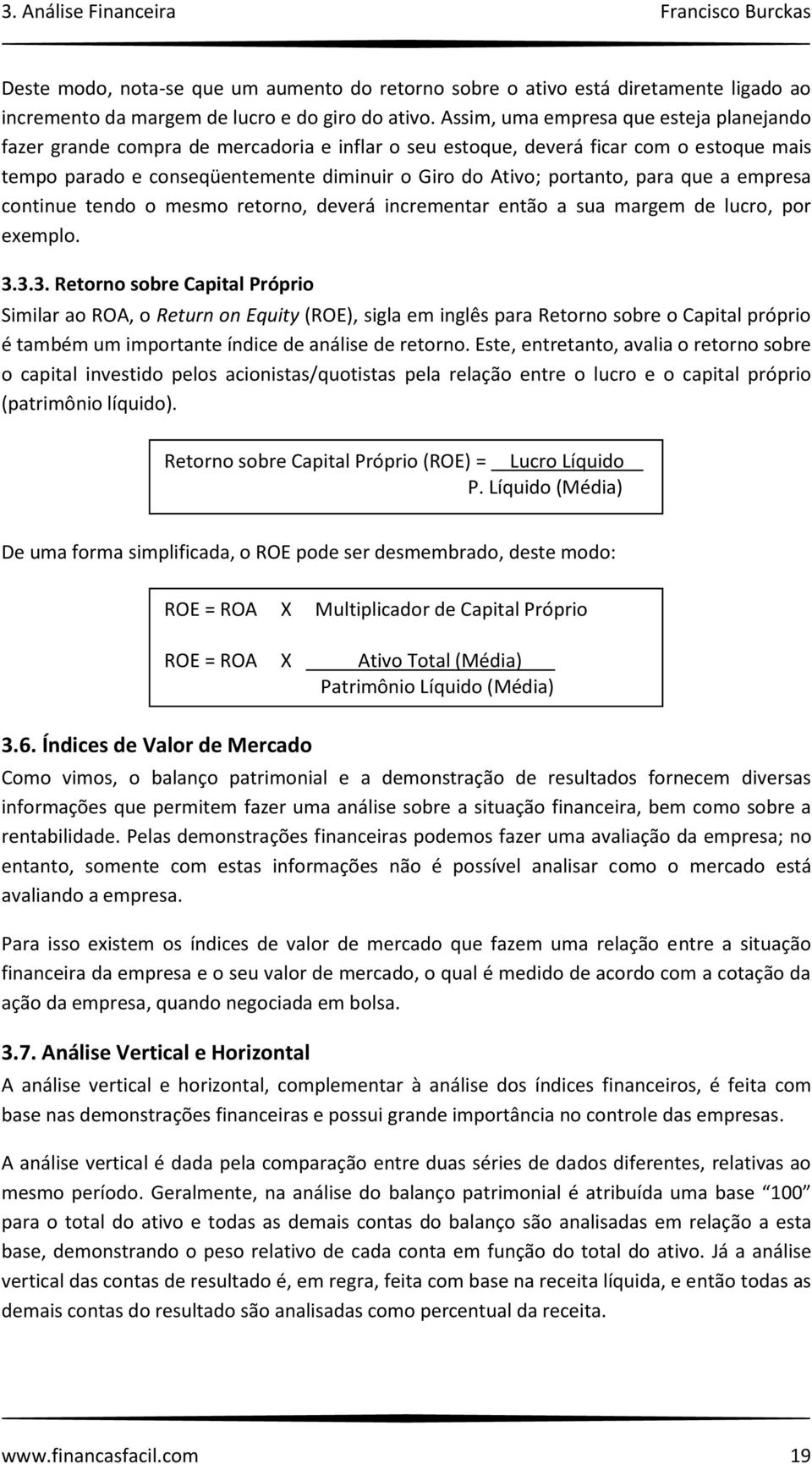 para que a empresa continue tendo o mesmo retorno, deverá incrementar então a sua margem de lucro, por exemplo. 3.