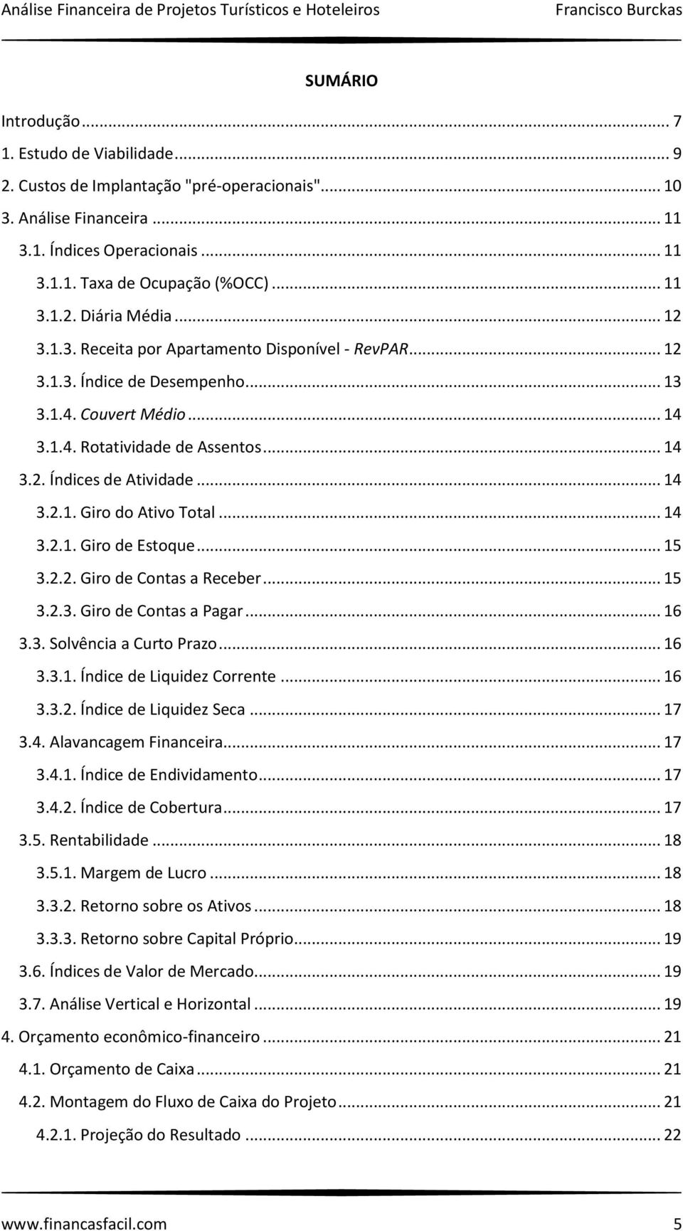 Couvert Médio... 14 3.1.4. Rotatividade de Assentos... 14 3.2. Índices de Atividade... 14 3.2.1. Giro do Ativo Total... 14 3.2.1. Giro de Estoque... 15 3.2.2. Giro de Contas a Receber... 15 3.2.3. Giro de Contas a Pagar.