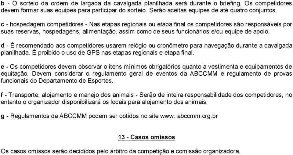 d - É recomendado aos competidores usarem relógio ou cronômetro para navegação durante a cavalgada planilhada. È proibido o uso de GPS nas etapas regionais e etapa final.