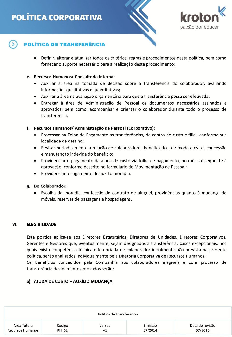 que a transferência possa ser efetivada; Entregar à área de Administração de Pessoal os documentos necessários assinados e aprovados, bem como, acompanhar e orientar o colaborador durante todo o