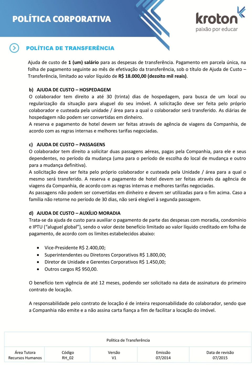 000,00 (dezoito mil reais). b) AJUDA DE CUSTO HOSPEDAGEM O colaborador tem direito a até 30 (trinta) dias de hospedagem, para busca de um local ou regularização da situação para aluguel do seu imóvel.