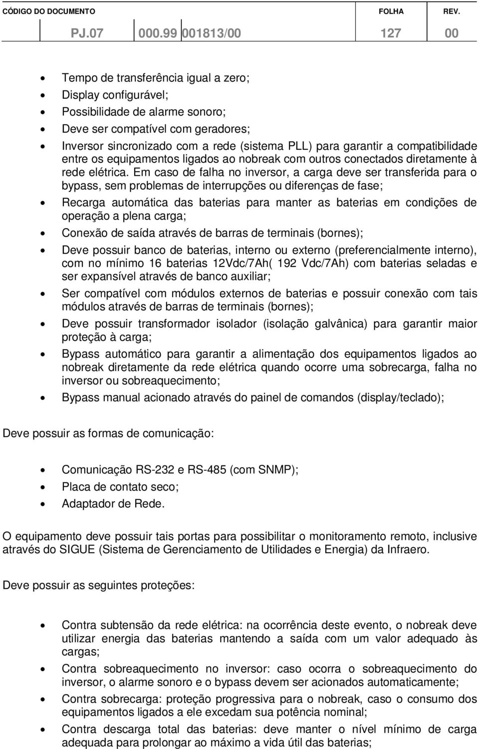 garantir a compatibilidade entre os equipamentos ligados ao nobreak com outros conectados diretamente à rede elétrica.