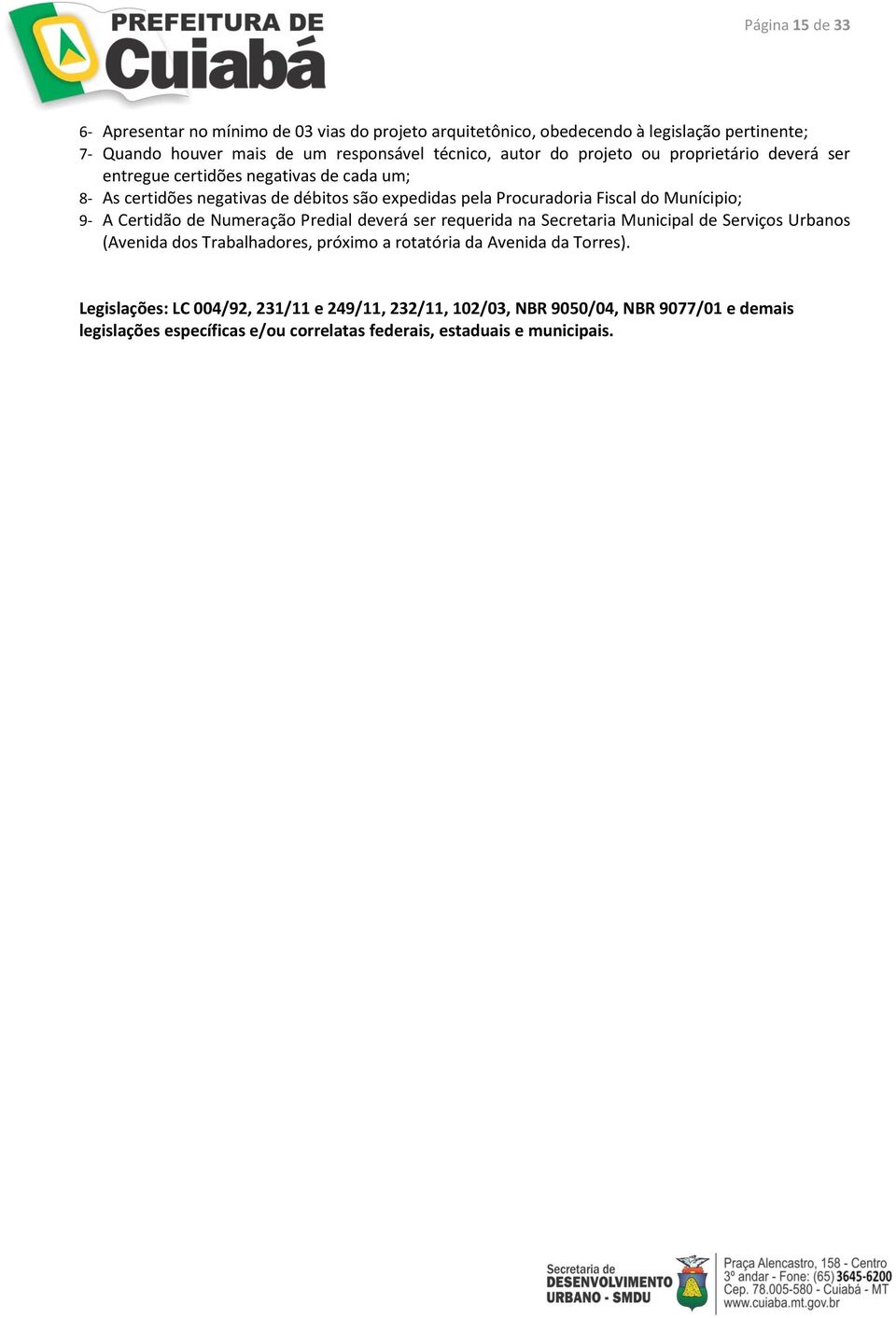 Munícipio; 9- A Certidão de Numeração Predial deverá ser requerida na Secretaria Municipal de Serviços Urbanos (Avenida dos Trabalhadores, próximo a rotatória da