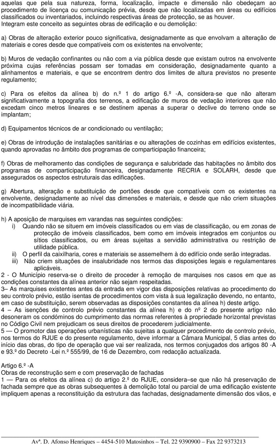 Integram este conceito as seguintes obras de edificação e ou demolição: a) Obras de alteração exterior pouco significativa, designadamente as que envolvam a alteração de materiais e cores desde que