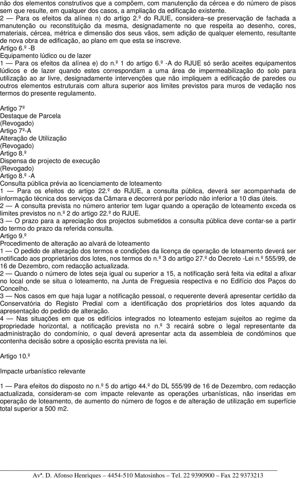 º do RJUE, considera se preservação de fachada a manutenção ou reconstituição da mesma, designadamente no que respeita ao desenho, cores, materiais, cércea, métrica e dimensão dos seus vãos, sem