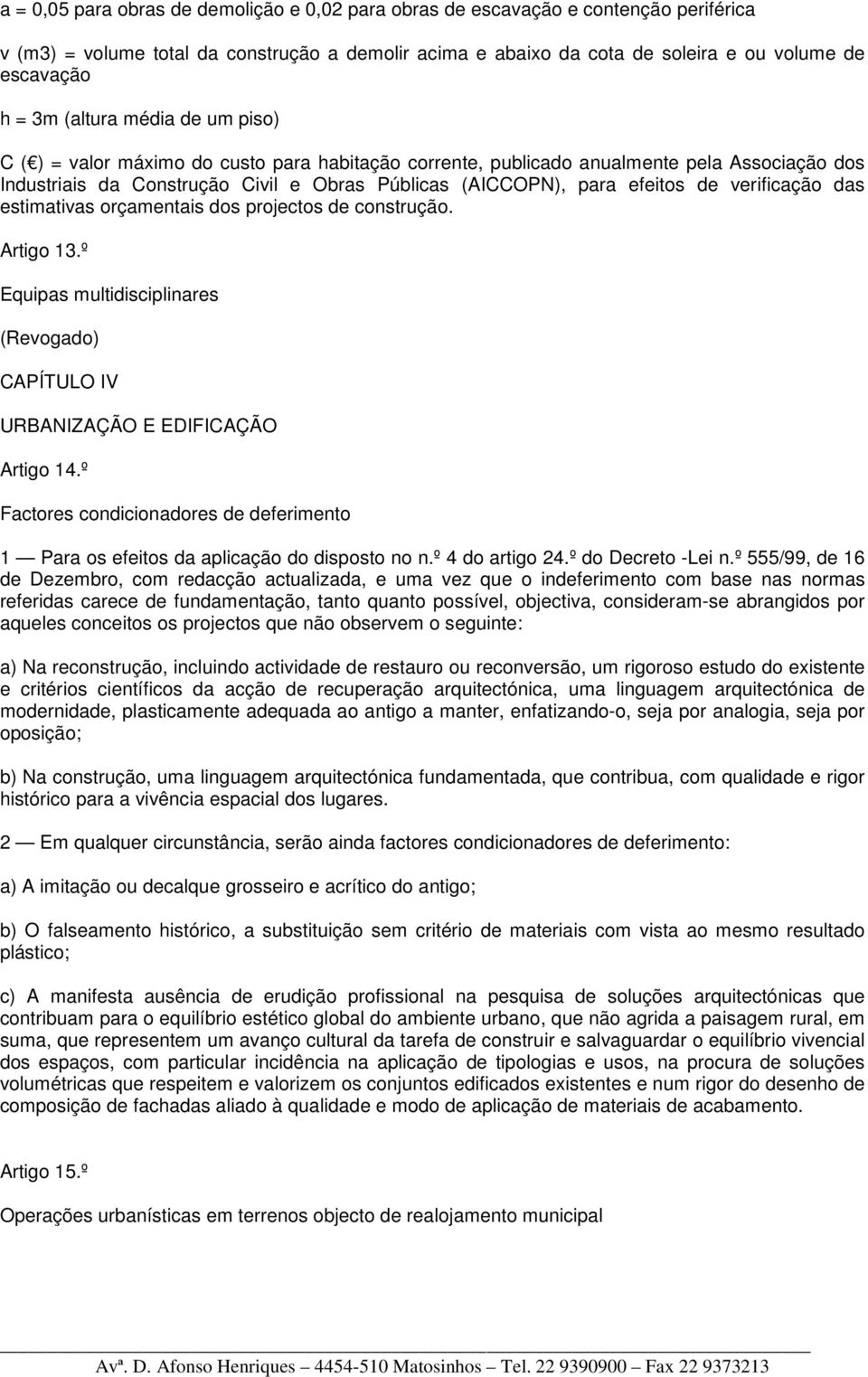 verificação das estimativas orçamentais dos projectos de construção. Artigo 13.º Equipas multidisciplinares CAPÍTULO IV URBANIZAÇÃO E EDIFICAÇÃO Artigo 14.