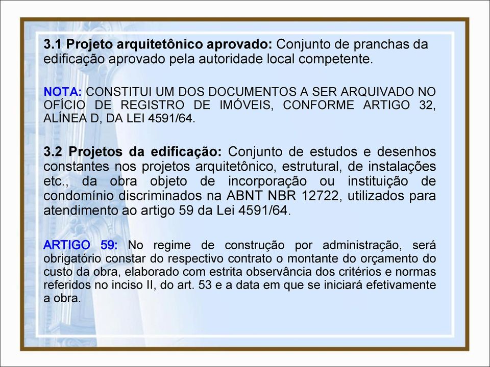 , ALÍNEA D, DA LEI 4591/64. 3.2 Projetos da edificação: Conjunto de estudos e desenhos constantes nos projetos arquitetônico, estrutural, de instalações etc.