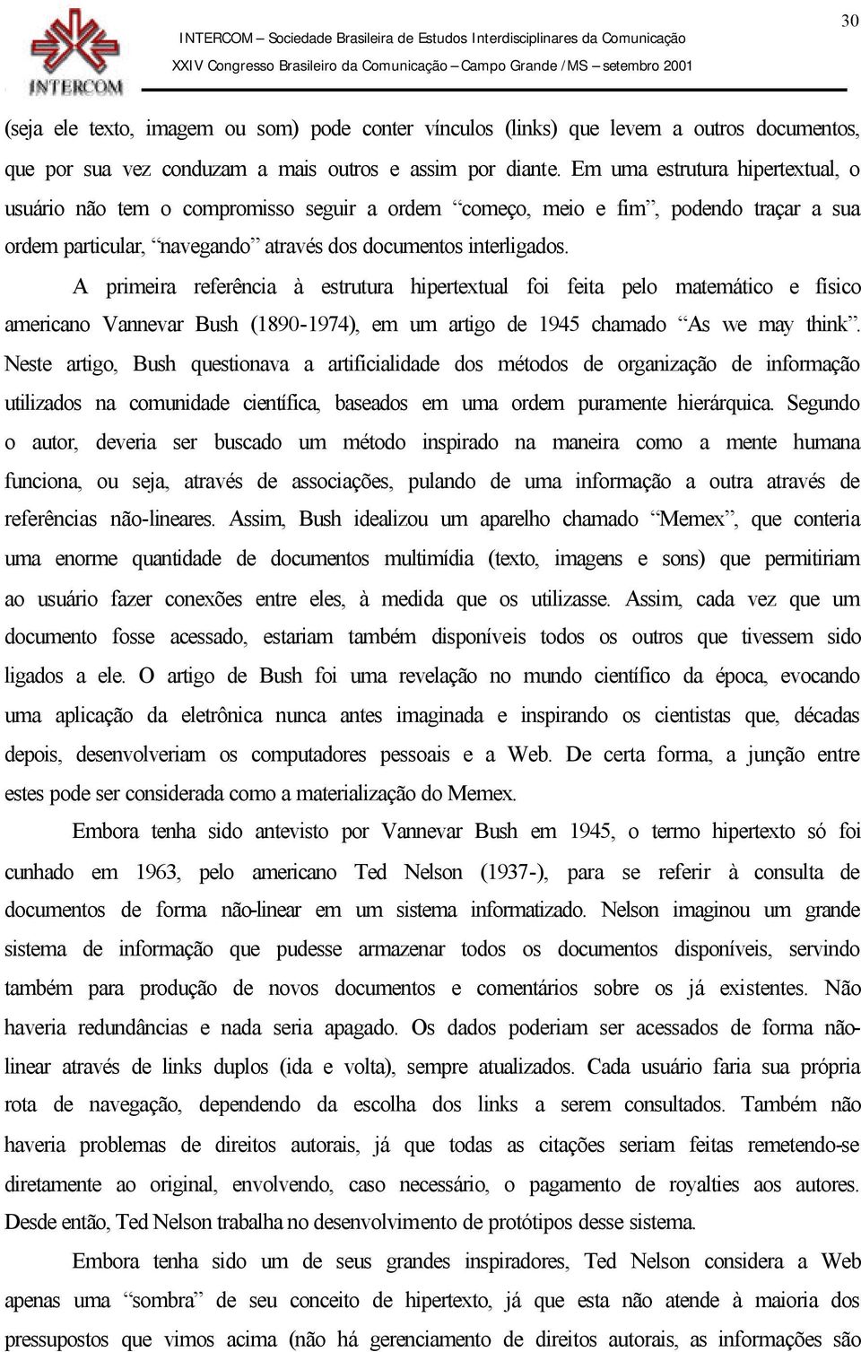 A primeira referência à estrutura hipertextual foi feita pelo matemático e físico americano Vannevar Bush (1890-1974), em um artigo de 1945 chamado As we may think.