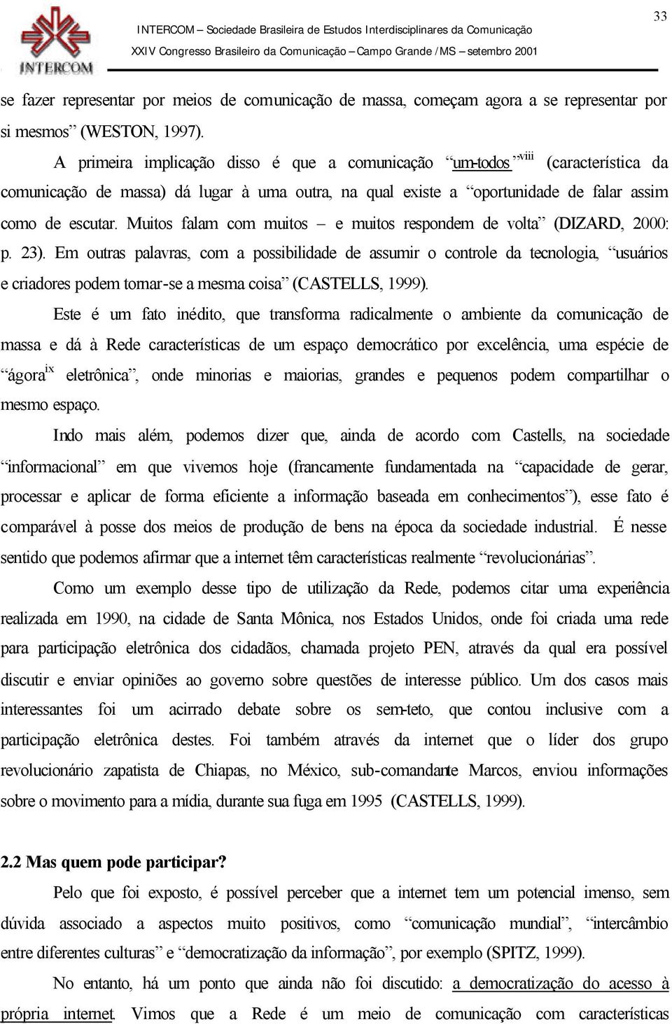 Muitos falam com muitos e muitos respondem de volta (DIZARD, 2000: p. 23).