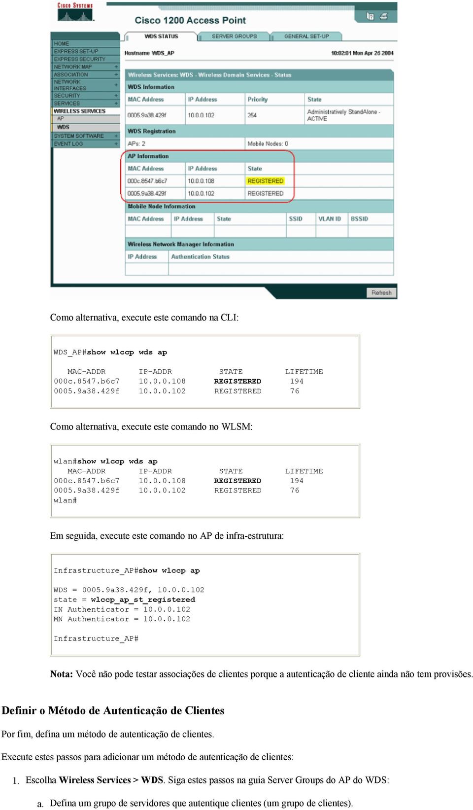 9a38.429f, 10.0.0.102 state = wlccp_ap_st_registered IN Authenticator = 10.0.0.102 MN Authenticator = 10.0.0.102 Infrastructure_AP# Nota: Você não pode testar associações de clientes porque a autenticação de cliente ainda não tem provisões.