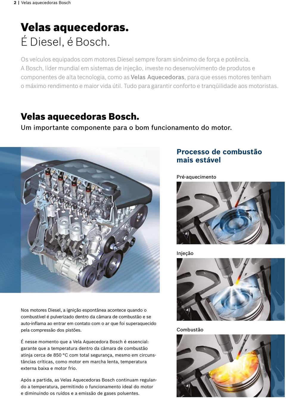 maior vida útil. Tudo para garantir conforto e tranqüilidade aos motoristas. Velas aquecedoras Bosch. Um importante componente para o bom funcionamento do motor.