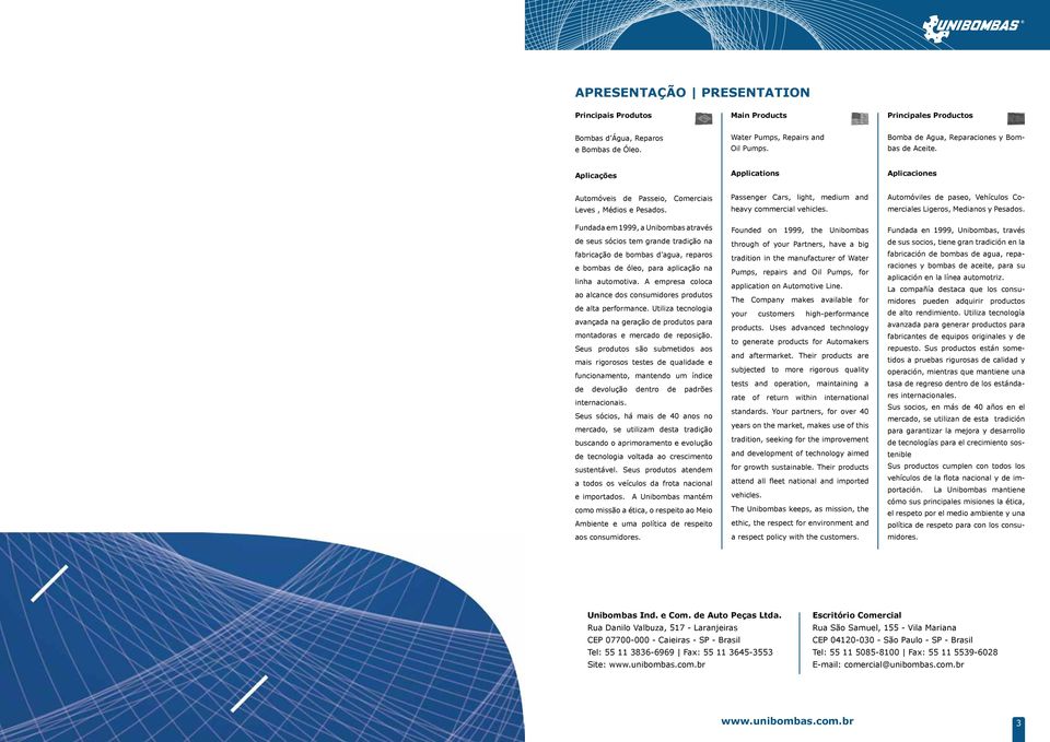 Fundada em 1999, a Unibombas através de seus sócios tem grande tradição na fabricação de bombas d agua, reparos e bombas de óleo, para aplicação na linha automotiva.