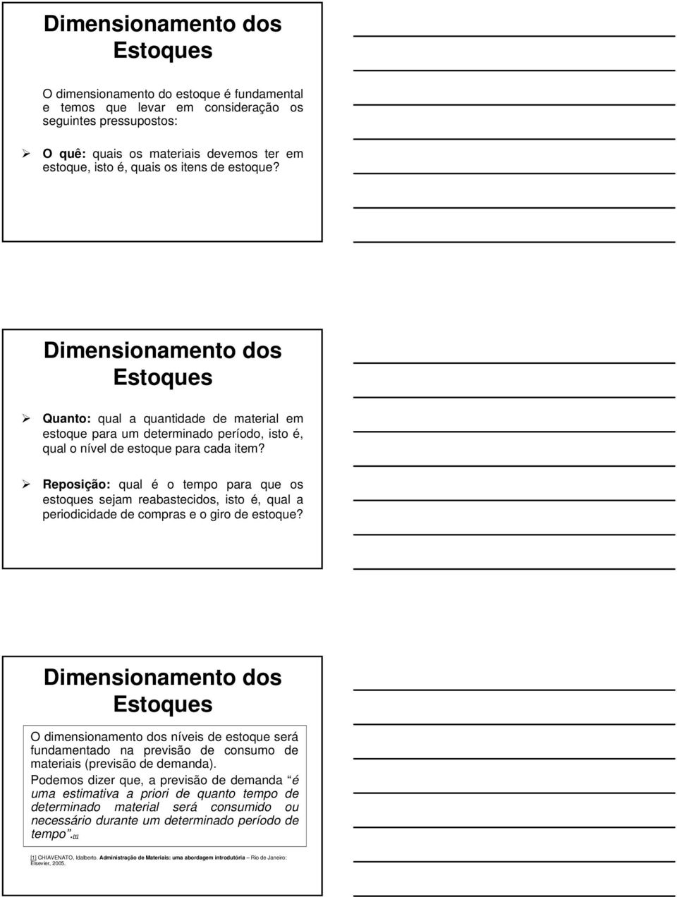 Reposição: qual é o tempo para que os estoques sejam reabastecidos, isto é, qual a periodicidade de compras e o giro de estoque?