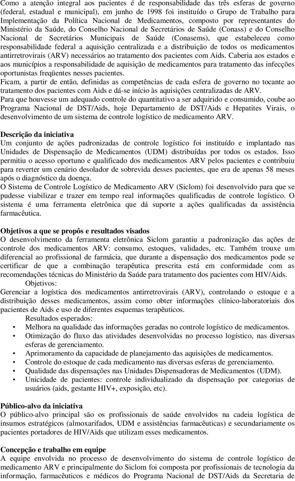 (Conasems), que estabeleceu como responsabilidade federal a aquisição centralizada e a distribuição de todos os medicamentos antirretrovirais (ARV) necessários ao tratamento dos pacientes com Aids.