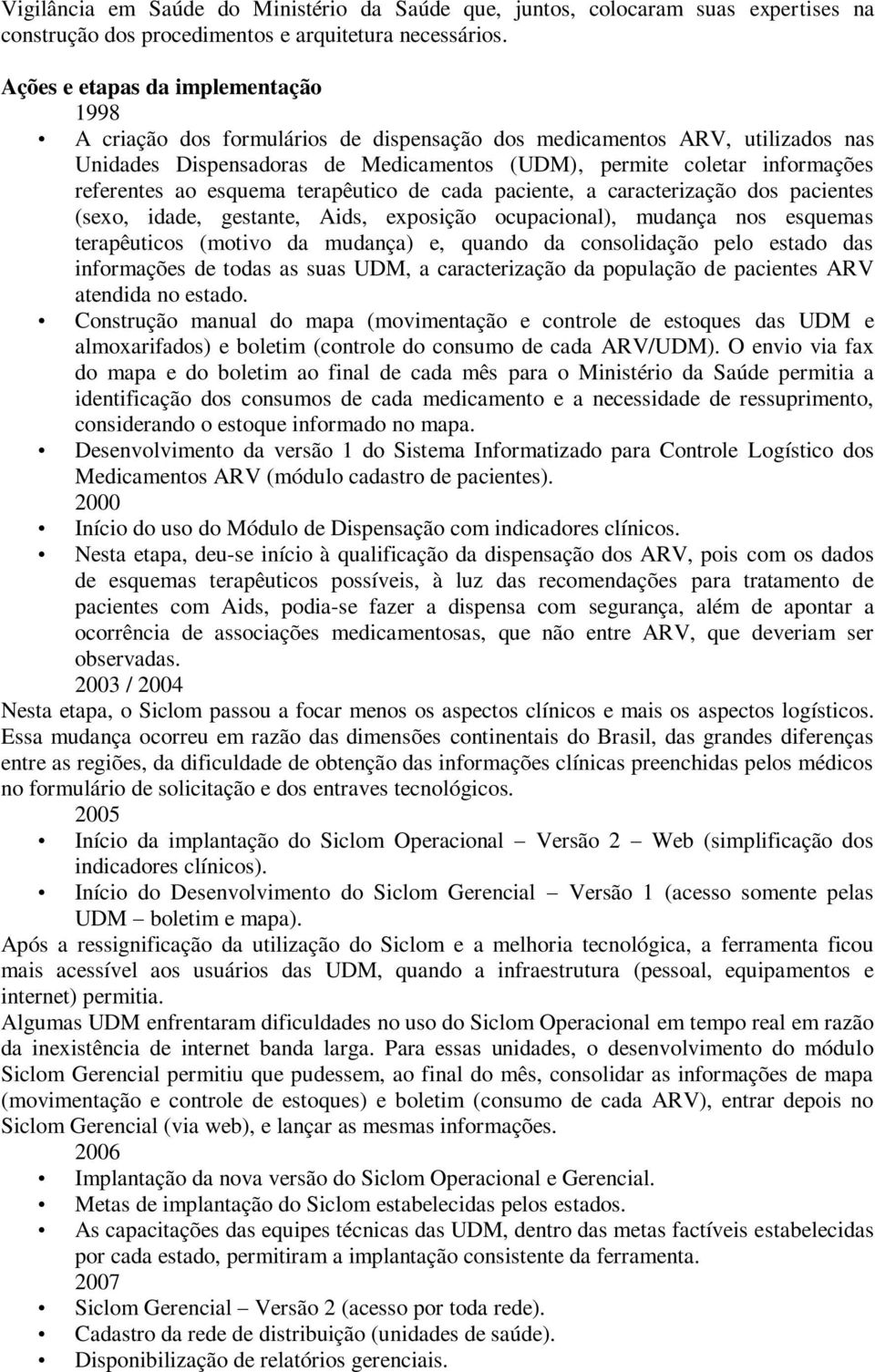 ao esquema terapêutico de cada paciente, a caracterização dos pacientes (sexo, idade, gestante, Aids, exposição ocupacional), mudança nos esquemas terapêuticos (motivo da mudança) e, quando da