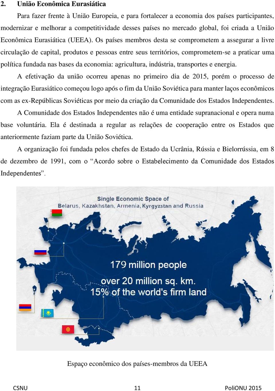 Os países membros desta se comprometem a assegurar a livre circulação de capital, produtos e pessoas entre seus territórios, comprometem-se a praticar uma política fundada nas bases da economia: