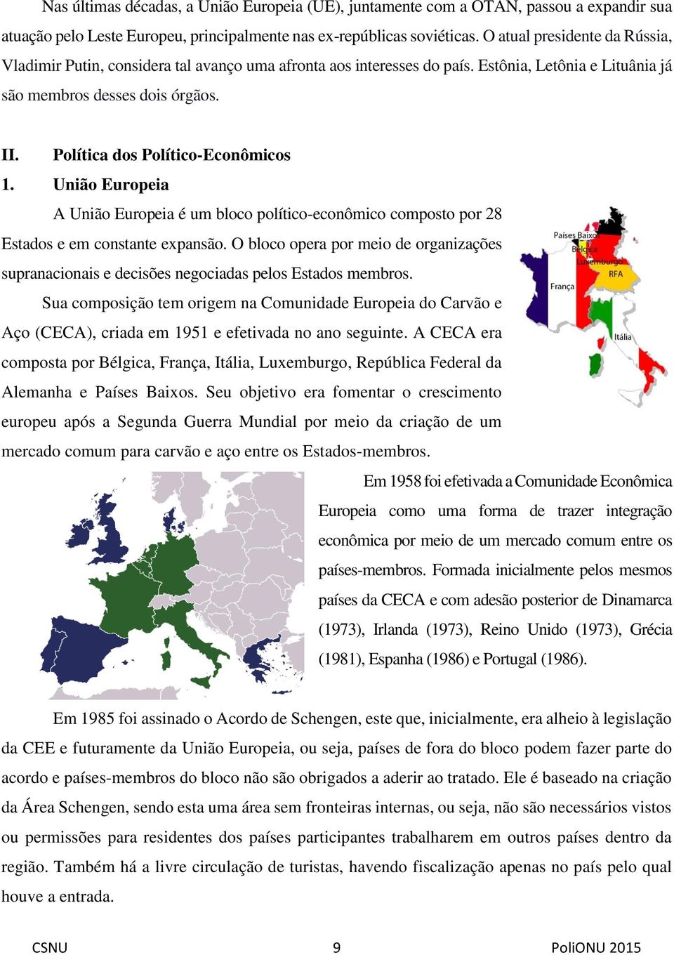 Política dos Político-Econômicos 1. União Europeia A União Europeia é um bloco político-econômico composto por 28 Estados e em constante expansão.