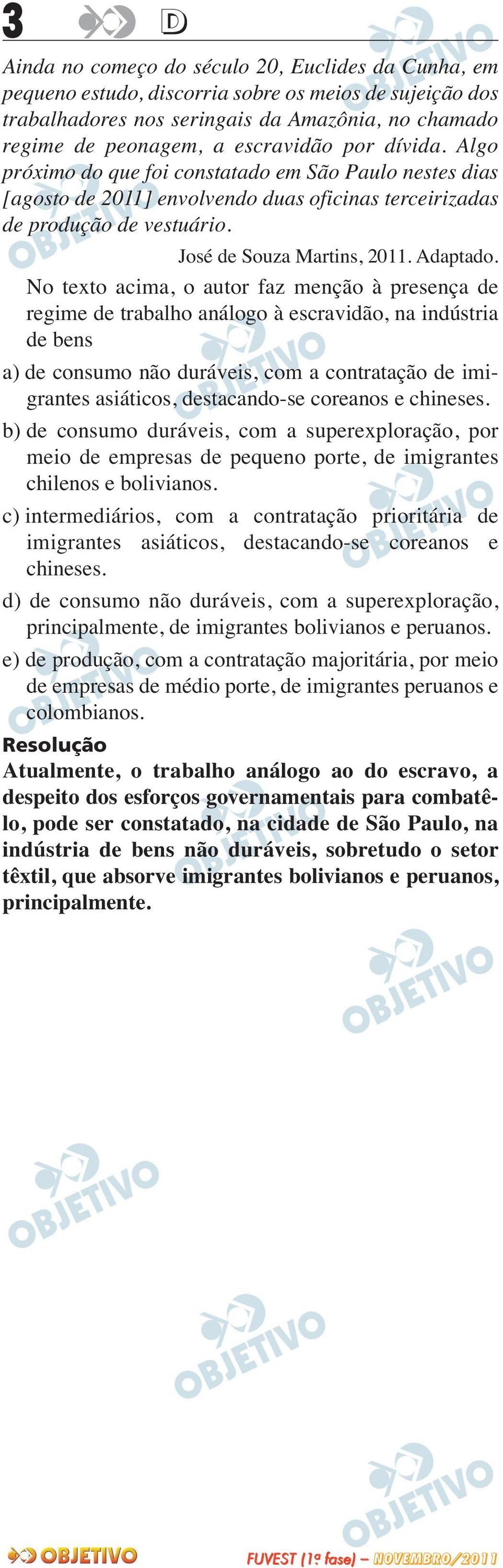 No texto acima, o autor faz menção à presença de regime de trabalho análogo à escravidão, na indústria de bens a) de consumo não duráveis, com a contratação de imi - gran tes asiáticos, destacando-se