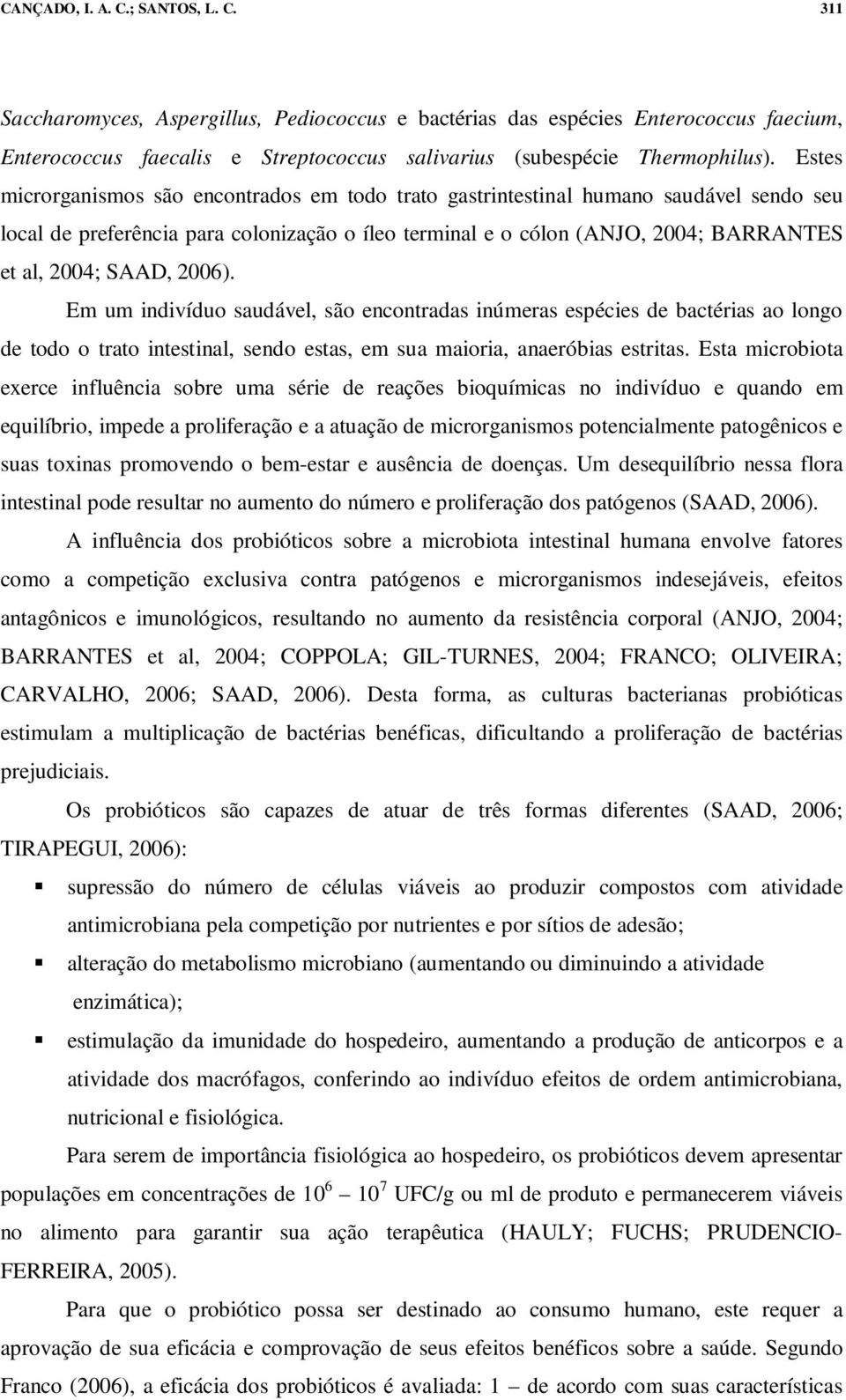 2006). Em um indivíduo saudável, são encontradas inúmeras espécies de bactérias ao longo de todo o trato intestinal, sendo estas, em sua maioria, anaeróbias estritas.