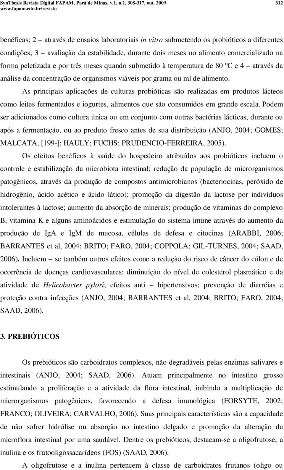 forma peletizada e por três meses quando submetido à temperatura de 80 ºC e 4 através da análise da concentração de organismos viáveis por grama ou ml de alimento.