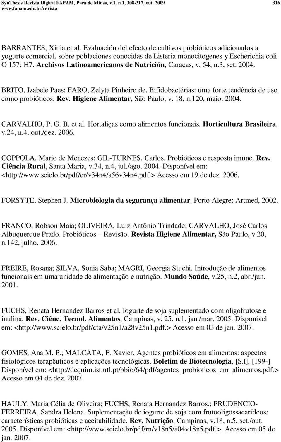 Archivos Latinoamericanos de Nutrición, Caracas, v. 54, n.3, set. 2004. BRITO, Izabele Paes; FARO, Zelyta Pinheiro de. Bifidobactérias: uma forte tendência de uso como probióticos. Rev.