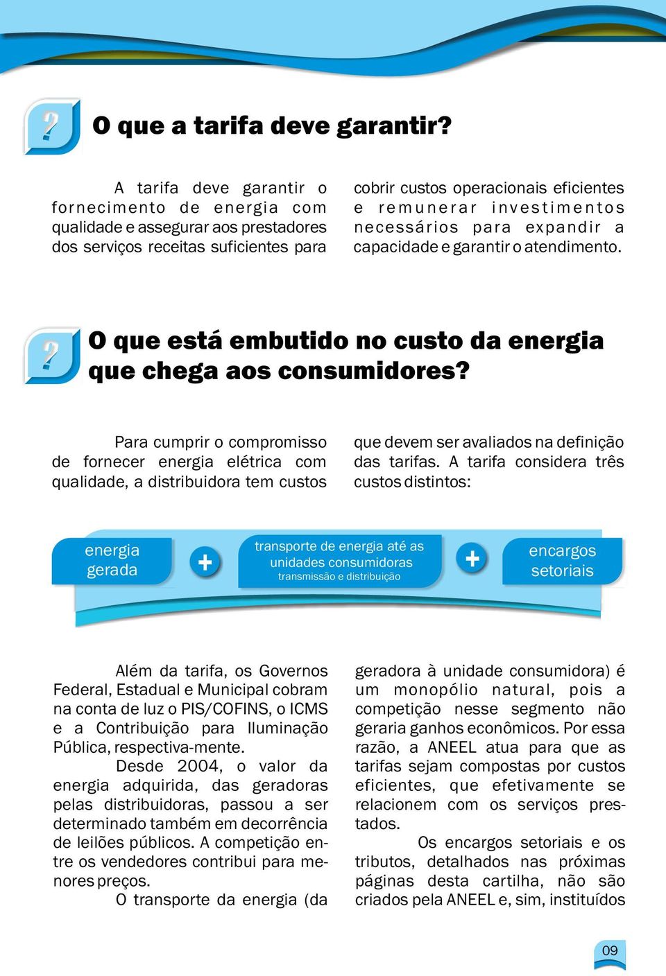 m e n t o s necessários para expandir a capacidade e garantir o atendimento. O que está embutido no custo da energia que chega aos consumidores?